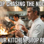 Stop Chasing the Noise: Lead Your Kitchen, Stop Reacting